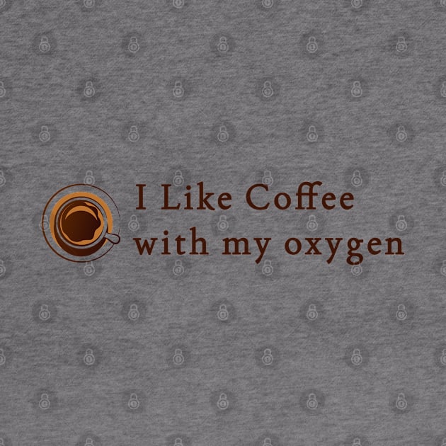 i like coffee with my oxygen by mytee